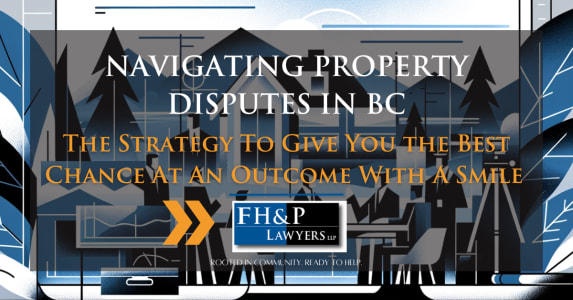 Navigating Property Disputes in BC with a Strategy and maybe even a Smile